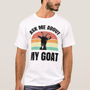 Ask Me About My Goat T-Shirt