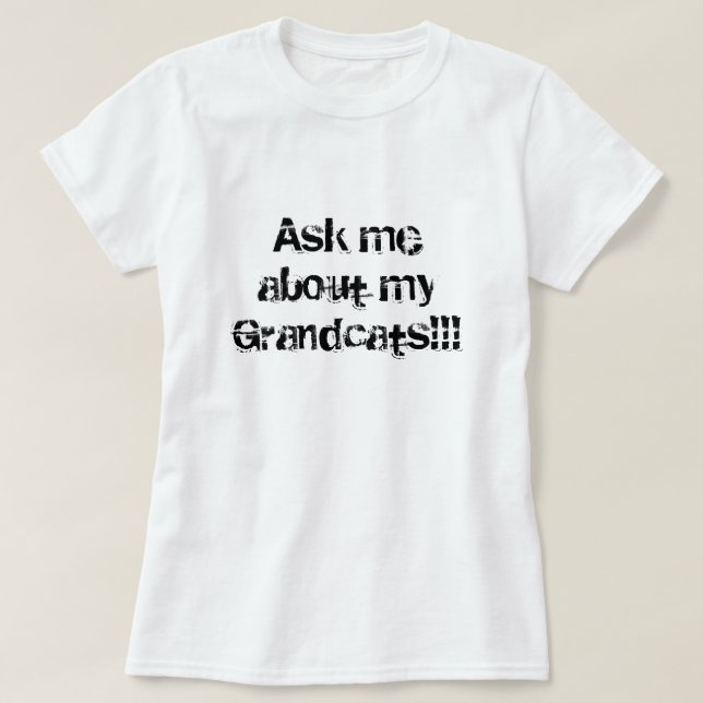 Ask me about my Grandcats!!! T-Shirt (Design Front)