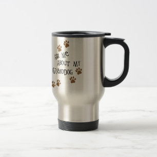 Ask Me About My Granddog Travel Mug