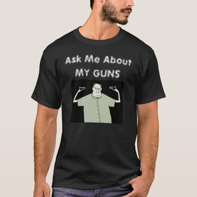 Ask Me About MY GUNS T-Shirt (Front)