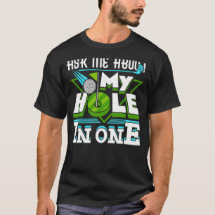 Ask Me About My Hole In One Golf Player Golfing Go T-Shirt