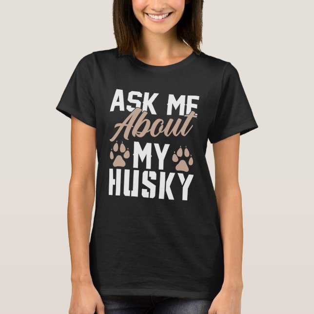 Ask Me About My Husky T-Shirt (Front)