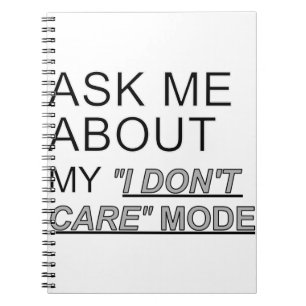 Ask Me About My I Don't Care Mode Notebook