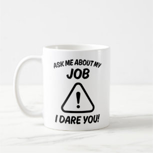 Ask Me About My Job I Dare You! Coffee Mug