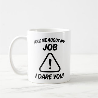 Ask Me About My Job I Dare You! Coffee Mug