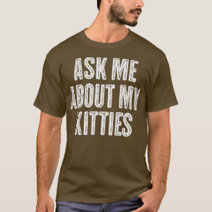 Ask Me About My Kitties Funny Offensive Vintage Wh T-Shirt