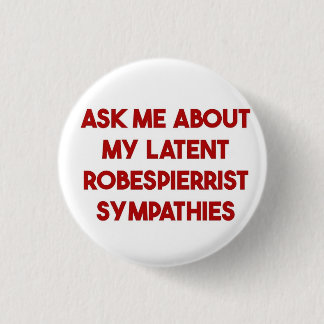 Ask me about my latent Robespierreist sympathies 3 Cm Round Badge
