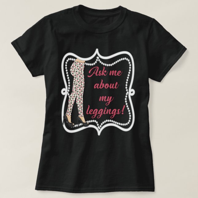 Ask me about my leggings with contact info on back T-Shirt (Design Front)