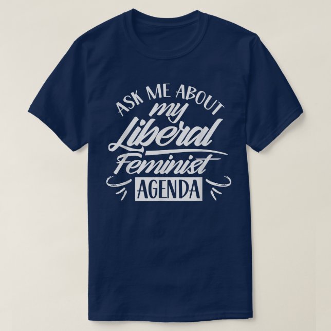 Ask Me About My Liberal Feminist Agenda Female Fem T-Shirt (Design Front)