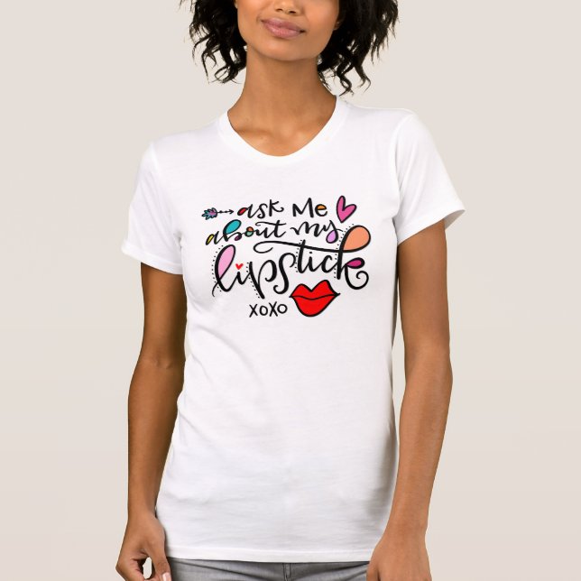 Ask Me About My Lipstick T-Shirt (Front)
