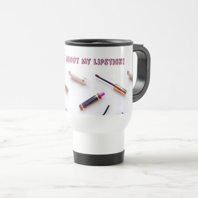 "Ask me about my Lipstick" travel mug (Front Right)