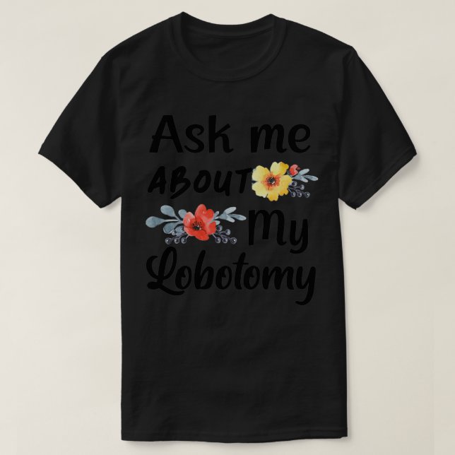 Ask me about my Lobotomy 5 T-Shirt (Design Front)