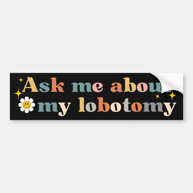 Ask Me About My Lobotomy Bumper Sticker (Front)