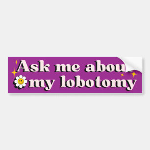 Ask Me About My Lobotomy Bumper Sticker