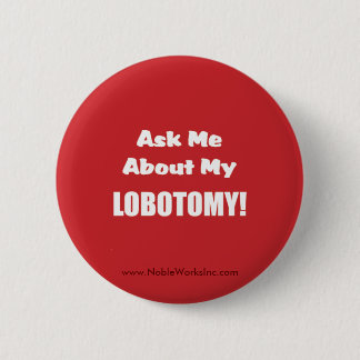 Ask Me About My Lobotomy (Button) 6 Cm Round Badge
