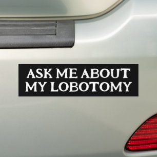 Ask Me About My Lobotomy, Funny Meme Bumper Sticker