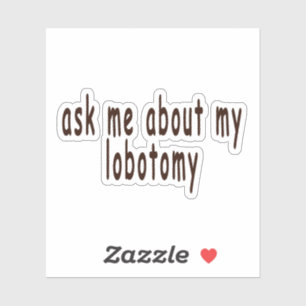 ask me about my lobotomy,lobotomy,bumper,joke,funn