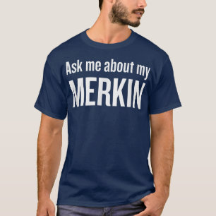 Ask me about my Merkin Funny Cool Trending T-Shirt