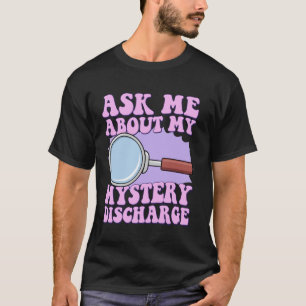 Ask Me About My Mystery Discharge Embarrassing Adu T-Shirt