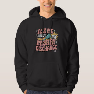 Ask Me About My Mystery Discharge Embarrassing Hoodie