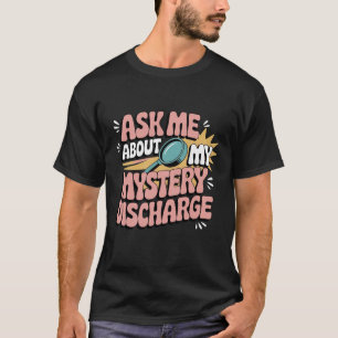 Ask Me About My Mystery Discharge Embarrassing T-Shirt