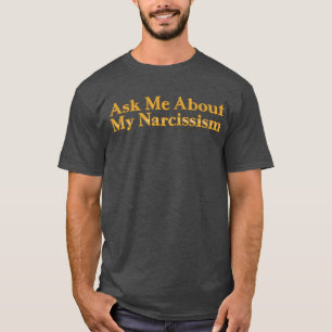 Ask Me About My Narcissism T-Shirt