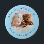 Ask Me About My New Grandchild Photo Blue 7.5 Cm Round Badge<br><div class="desc">Ask Me About My New Grandchild Photo Blue. For the new grandparents,  simply replace the sample photo in the middle with that of your new grandchild. Choose a picture where your baby is centred so it will fit correctly into the circular shape. All the text can be easily personalised.</div>