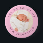 Ask Me About My New Grandchild Photo Pink 7.5 Cm Round Badge<br><div class="desc">Ask Me About My New Grandchild Photo Pink. Humour for the new grandparents, simply replace the sample photo in the middle with that of your own baby grandchild. Choose a picture where your baby is centred so it will fit correctly into the circular shape. All the text can be easily...</div>