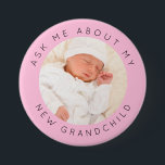 Ask Me About My New Grandchild Photo Pink 7.5 Cm Round Badge<br><div class="desc">Ask Me About My New Grandchild Photo Pink. Humour for the new grandparents, simply replace the sample photo in the middle with that of your own baby grandchild. Choose a picture where your baby is centred so it will fit correctly into the circular shape. All the text can be easily...</div>