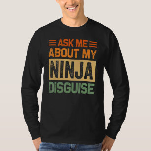 Ask Me About My Ninja Disguise - Funny Saying Quot T-Shirt