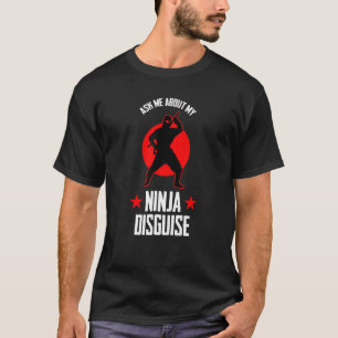 Ask Me About My Ninja Disguise Ninja Fan T-Shirt