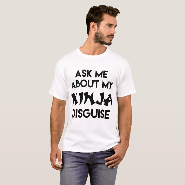 ASK ME ABOUT MY NINJA DISGUISE T-Shirt (Front Full)