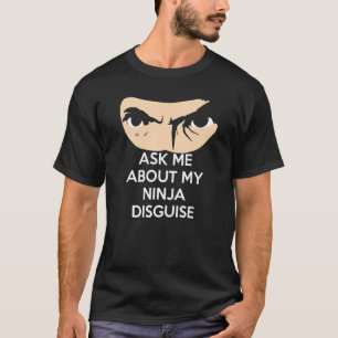 Ask Me About My Ninja Disguise T-Shirt