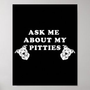 Ask me about my pitties funny pitbull dog quote poster