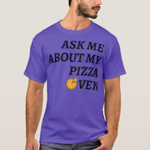 Ask Me About My Pizza Oven Obsessed Hobby  T-Shirt