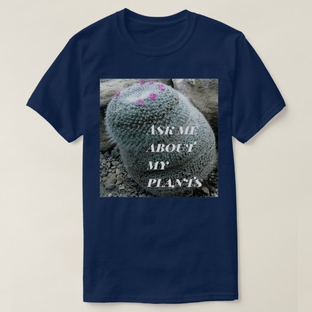 Ask me about my plants mammillaria cactus T-Shirt (Design Front)