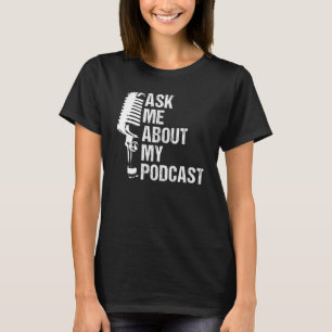 Ask Me About My Podcast For Podcast Lover - Funny T-Shirt