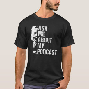Ask Me About My Podcast For Podcast Lover - Funny  T-Shirt