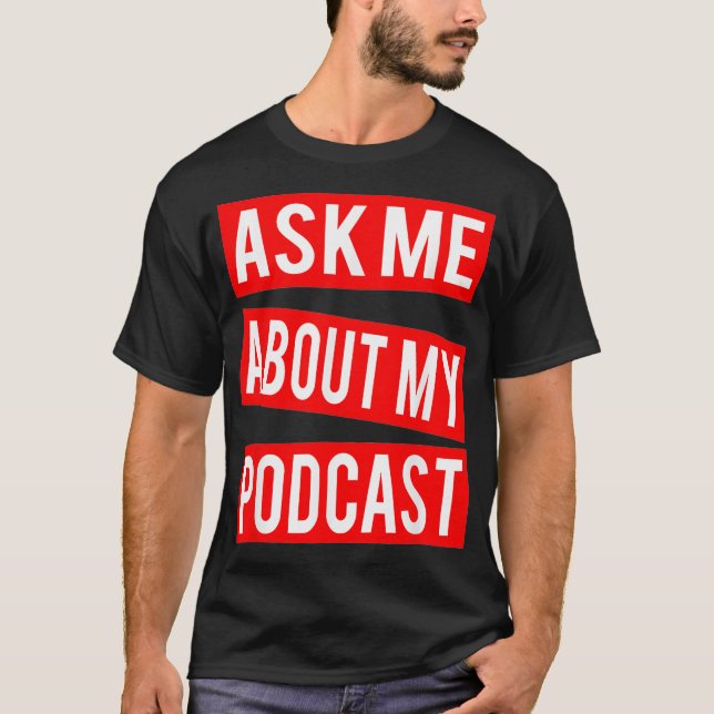 Ask Me About My Podcast  Podcaster Podcasting T-Shirt (Front)