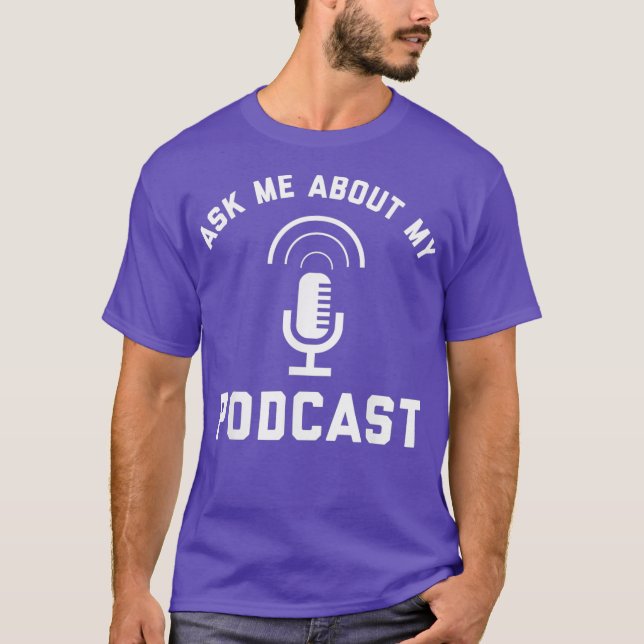 Ask Me About My Podcast Podcasting Radio Funny T-Shirt (Front)