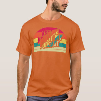 Ask Me About My Podcast T-Shirt