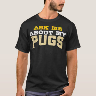 Ask Me About My Pugs  T-Shirt