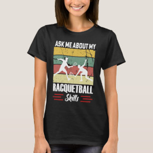 Ask Me About My Racquetball Skills Motivational Ra T-Shirt