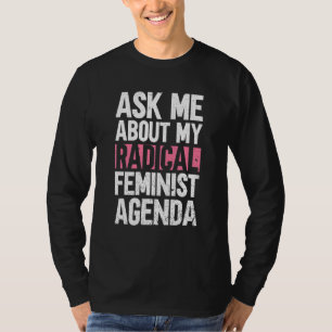 Ask Me About My Radical Feminist Agenda Feminist T-Shirt