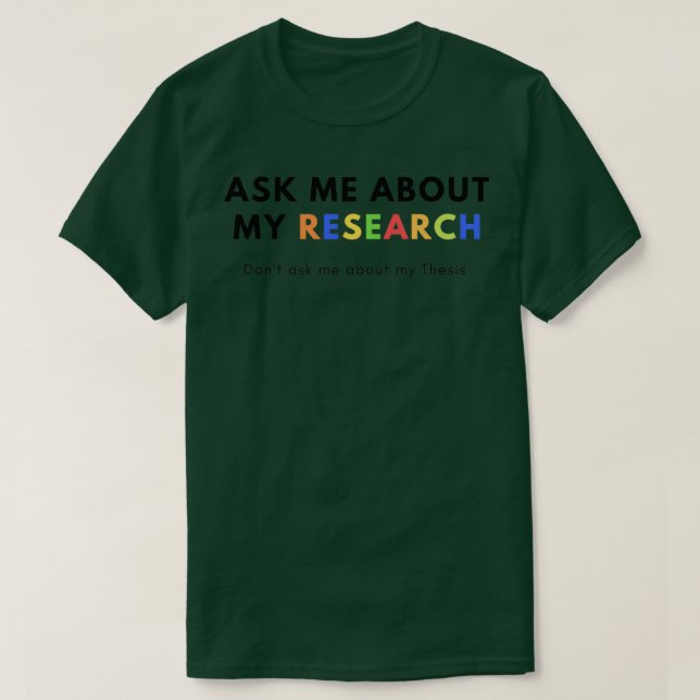 Ask me about my Research Donx27t ask me about my T T-Shirt (Design Front)