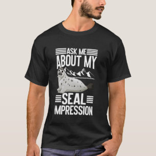 Ask Me About My Seal Impression Seal T-Shirt