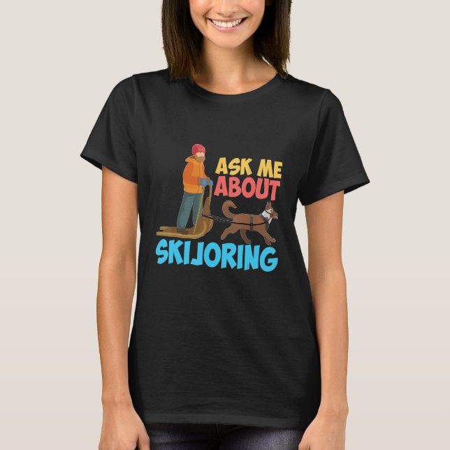 Ask Me About My Skijoring Sled Dogs Mushing Sled D T-Shirt (Front)