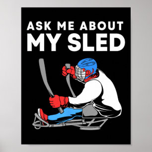 Ask Me About My Sled Funny Sled Hockey Player Poster