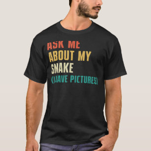 Ask Me About My Snake I Have Pictures - Sassy Snak T-Shirt