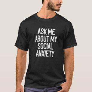 Ask Me About My Social Anxiety Introvert Quote 7 T-Shirt